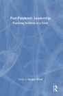 Post-Pandemic Leadership : Exploring Solutions to a Crisis - Book