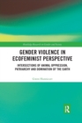 Gender Violence in Ecofeminist Perspective : Intersections of Animal Oppression, Patriarchy and Domination of the Earth - Book