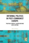 Informal Politics in Post-Communist Europe : Political Parties, Clientelism and State Capture - Book