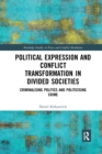 Political Expression and Conflict Transformation in Divided Societies : Criminalising Politics and Politicising Crime - Book