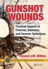 Gunshot Wounds : Practical Aspects of Firearms, Ballistics, and Forensic Techniques, Third Edition - Book