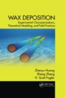 Wax Deposition : Experimental Characterizations, Theoretical Modeling, and Field Practices - Book