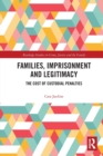 Families, Imprisonment and Legitimacy : The Cost of Custodial Penalties - Book