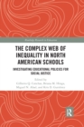 The Complex Web of Inequality in North American Schools : Investigating Educational Policies for Social Justice - Book