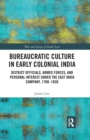 Bureaucratic Culture in Early Colonial India : District Officials, Armed Forces, and Personal Interest under the East India Company, 1760-1830 - Book