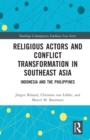 Religious Actors and Conflict Transformation in Southeast Asia : Indonesia and the Philippines - Book