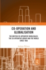 Co-operation and Globalisation : The British Co-operative Wholesales, the Co-operative Group and the World since 1863 - Book