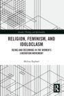 Religion, Feminism, and Idoloclasm : Being and Becoming in the Women's Liberation Movement - Book