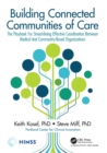Building Connected Communities of Care : The Playbook For Streamlining Effective Coordination Between Medical And Community-Based Organizations - Book
