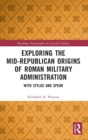 Exploring the Mid-Republican Origins of Roman Military Administration : With Stylus and Spear - Book