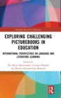 Exploring Challenging Picturebooks in Education : International Perspectives on Language and Literature Learning - Book