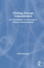 Thinking Through Communication : An Introduction to the Study of Human Communication - Book