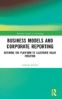 Business Models and Corporate Reporting : Defining the Platform to Illustrate Value Creation - Book