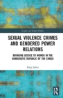 Sexual Violence Crimes and Gendered Power Relations : Bringing Justice to Women in the Democratic Republic of the Congo - Book