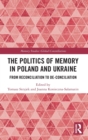 The Politics of Memory in Poland and Ukraine : From Reconciliation to De-Conciliation - Book