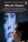 Why the Theatre : In Personal Essays, College Teachers, Actors, Directors, and Playwrights Tell Why the Theatre Is So Vital to Them - Book