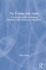 The Trouble with Maths : A Practical Guide to Helping Learners with Numeracy Difficulties - Book