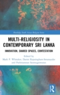 Multi-religiosity in Contemporary Sri Lanka : Innovation, Shared Spaces, Contestations - Book