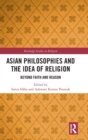Asian Philosophies and the Idea of Religion : Beyond Faith and Reason - Book
