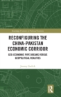 Reconfiguring the China-Pakistan Economic Corridor : Geo-Economic Pipe Dreams Versus Geopolitical Realities - Book