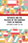 Refugees and the Politics of the Everyday State in Pakistan : Resettlement in Punjab, 1947-1962 - Book