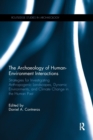 The Archaeology of Human-Environment Interactions : Strategies for Investigating Anthropogenic Landscapes, Dynamic Environments, and Climate Change in the Human Past - Book