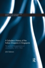 A Subaltern History of the Indian Diaspora in Singapore : The Gradual Disappearance of Untouchability 1872-1965 - Book