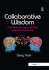 Collaborative Wisdom : From Pervasive Logic to Effective Operational Leadership - Book