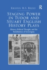 Staging Power in Tudor and Stuart English History Plays : History, Political Thought, and the Redefinition of Sovereignty - Book