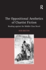 The Oppositional Aesthetics of Chartist Fiction : Reading against the Middle-Class Novel - Book