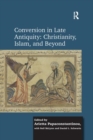 Conversion in Late Antiquity: Christianity, Islam, and Beyond : Papers from the Andrew W. Mellon Foundation Sawyer Seminar, University of Oxford, 2009-2010 - Book