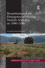 Byzantium and the Emergence of Muslim-Turkish Anatolia, ca. 1040-1130 - Book