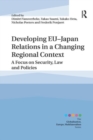 Developing EU–Japan Relations in a Changing Regional Context : A Focus on Security, Law and Policies - Book