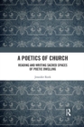 A Poetics of Church : Reading and Writing Sacred Spaces of Poetic Dwelling - Book