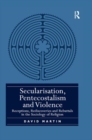 Secularisation, Pentecostalism and Violence : Receptions, Rediscoveries and Rebuttals in the Sociology of Religion - Book