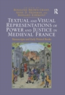 Textual and Visual Representations of Power and Justice in Medieval France : Manuscripts and Early Printed Books - Book