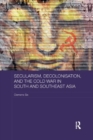 Secularism, Decolonisation, and the Cold War in South and Southeast Asia - Book