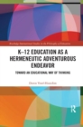 K–12 Education as a Hermeneutic Adventurous Endeavor : Toward an Educational Way of Thinking - Book