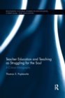 Teacher Education and Teaching as Struggling for the Soul : A Critical Ethnography - Book