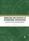 Knowledge and Expertise in International Interventions : The Politics of Facts, Truth and Authenticity - Book