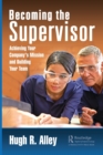Becoming the Supervisor : Achieving Your Company's Mission and Building Your Team - Book