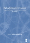 Big Gay Adventures in Education : Supporting LGBT+ Visibility and Inclusion in Schools - Book