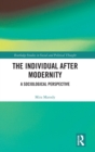 The Individual After Modernity : A Sociological Perspective - Book