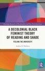 A Decolonial Black Feminist Theory of Reading and Shade : Feeling the University - Book