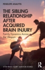 The Sibling Relationship After Acquired Brain Injury : Family Dynamics Across the Lifespan - Book