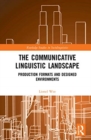 The Communicative Linguistic Landscape : Production Formats and Designed Environments - Book
