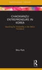 Chaoxianzu Entrepreneurs in Korea : Searching for Citizenship in the Ethnic Homeland - Book
