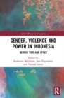 Gender, Violence and Power in Indonesia : Across Time and Space - Book