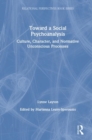 Toward a Social Psychoanalysis : Culture, Character, and Normative Unconscious Processes - Book