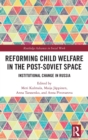 Reforming Child Welfare in the Post-Soviet Space : Institutional Change in Russia - Book